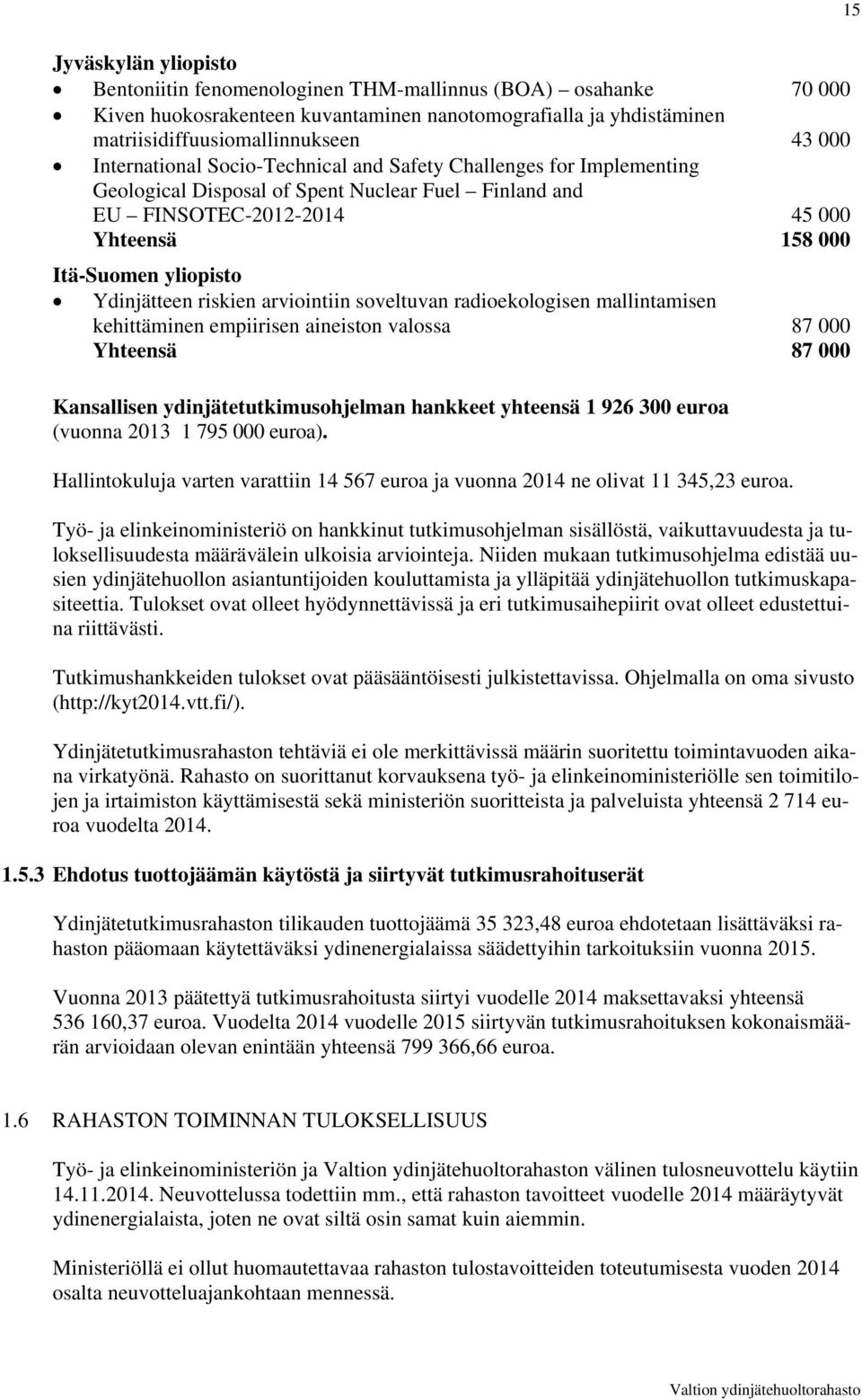 Ydinjätteen riskien arviointiin soveltuvan radioekologisen mallintamisen kehittäminen empiirisen aineiston valossa 87 000 Yhteensä 87 000 Kansallisen ydinjätetutkimusohjelman hankkeet yhteensä 1 926