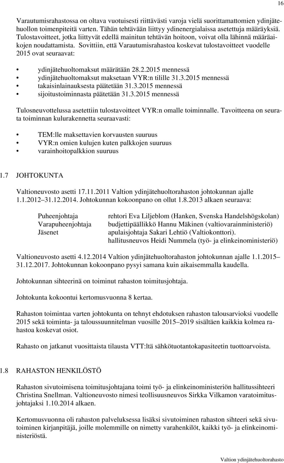 Sovittiin, että Varautumisrahastoa koskevat tulostavoitteet vuodelle 2015 ovat seuraavat: ydinjätehuoltomaksut määrätään 28.2.2015 mennessä ydinjätehuoltomaksut maksetaan VYR:n tilille 31