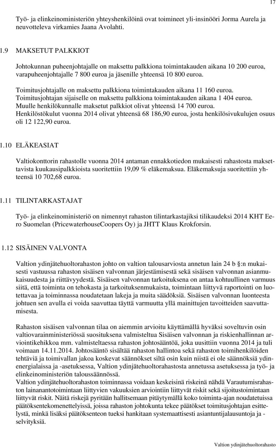 Toimitusjohtajalle on maksettu palkkiona toimintakauden aikana 11 160 euroa. Toimitusjohtajan sijaiselle on maksettu palkkiona toimintakauden aikana 1 404 euroa.