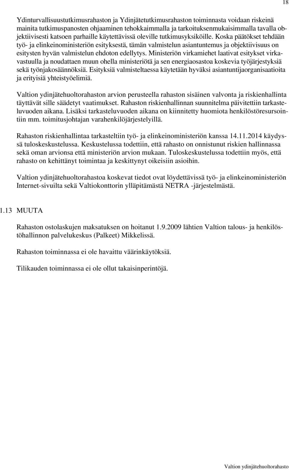 Koska päätökset tehdään työ- ja elinkeinoministeriön esityksestä, tämän valmistelun asiantuntemus ja objektiivisuus on esitysten hyvän valmistelun ehdoton edellytys.