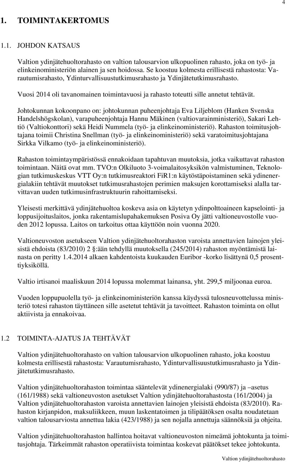 Vuosi 2014 oli tavanomainen toimintavuosi ja rahasto toteutti sille annetut tehtävät.