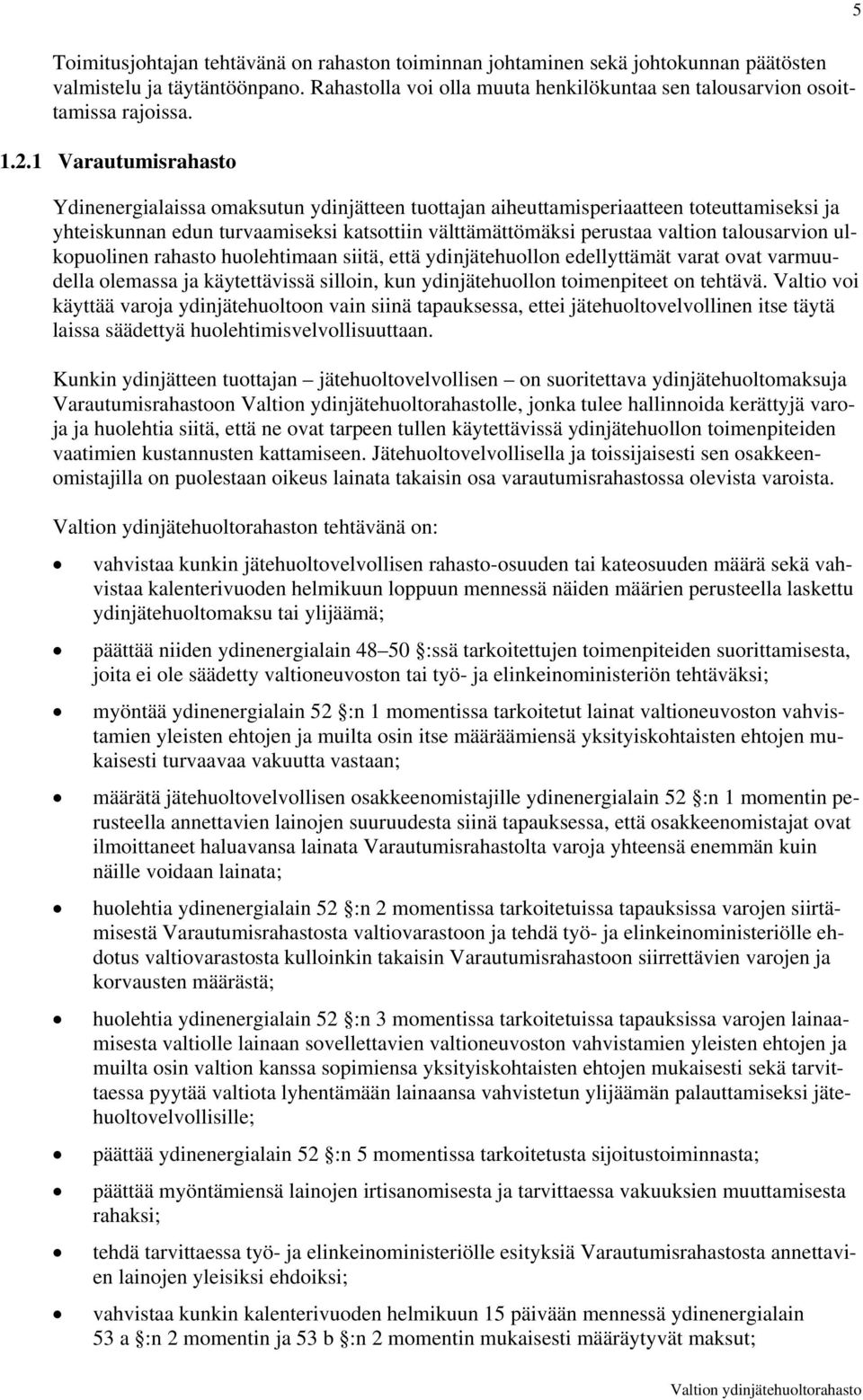 talousarvion ulkopuolinen rahasto huolehtimaan siitä, että ydinjätehuollon edellyttämät varat ovat varmuudella olemassa ja käytettävissä silloin, kun ydinjätehuollon toimenpiteet on tehtävä.