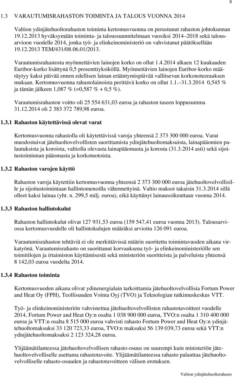 Varautumisrahastosta myönnettävien lainojen korko on ollut 1.4.2014 alkaen 12 kuukauden Euribor-korko lisättynä 0,5 prosenttiyksiköllä.