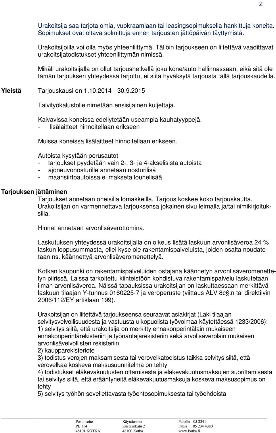 Mikäli urakoitsijalla on ollut tarjoushetkellä joku kone/auto hallinnassaan, eikä sitä ole tämän tarjouksen yhteydessä tarjottu, ei siitä hyväksytä tarjousta tällä tarjouskaudella.