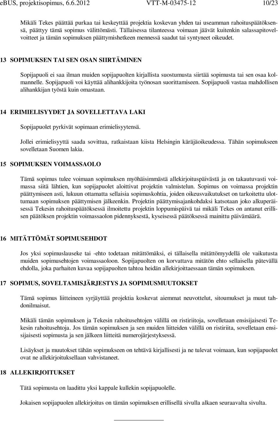 13 SOPIMUKSEN TAI SEN OSAN SIIRTÄMINEN Sopijapuoli ei saa ilman muiden sopijapuolten kirjallista suostumusta siirtää sopimusta tai sen osaa kolmannelle.