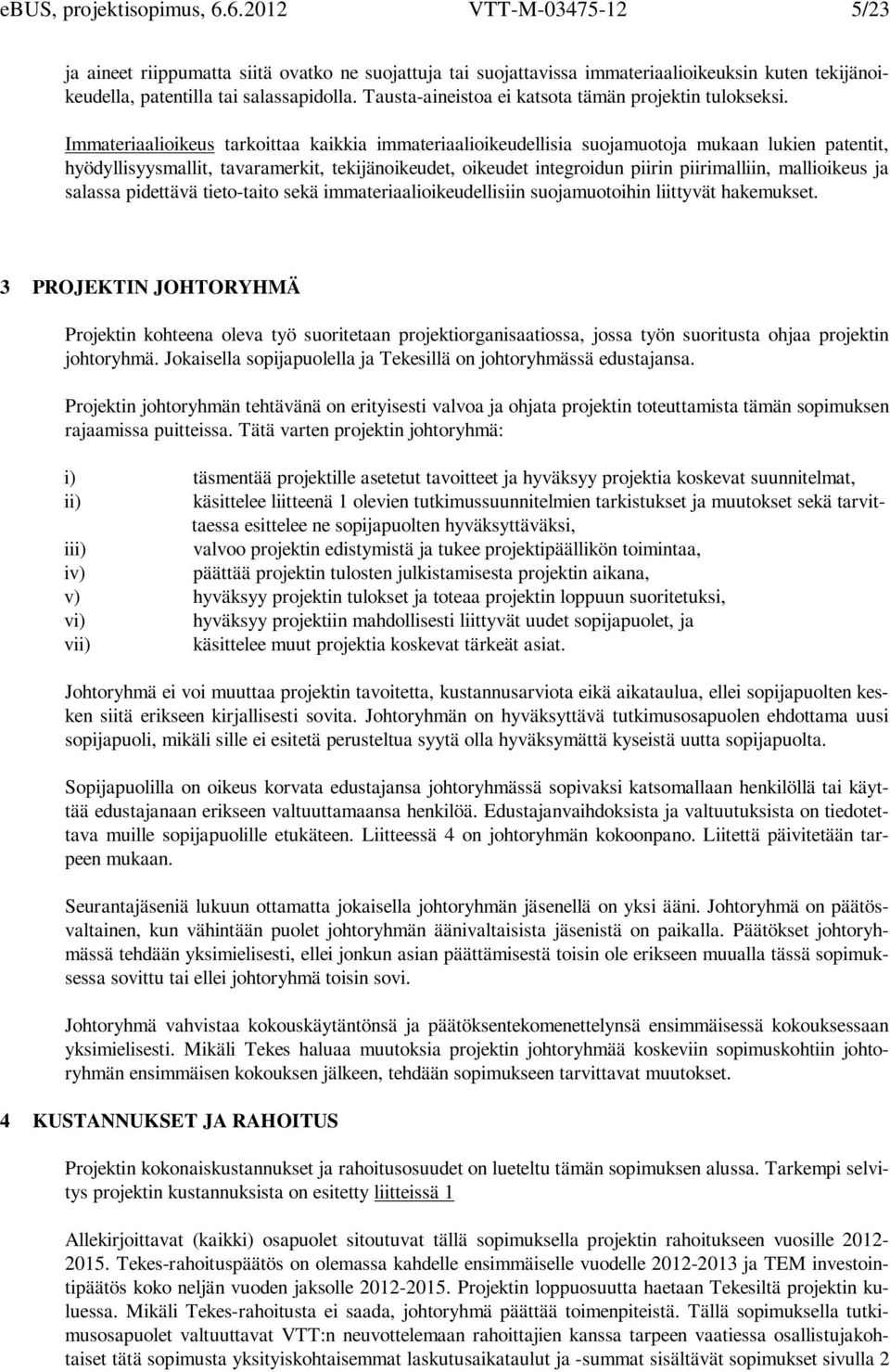 Immateriaalioikeus tarkoittaa kaikkia immateriaalioikeudellisia suojamuotoja mukaan lukien patentit, hyödyllisyysmallit, tavaramerkit, tekijänoikeudet, oikeudet integroidun piirin piirimalliin,