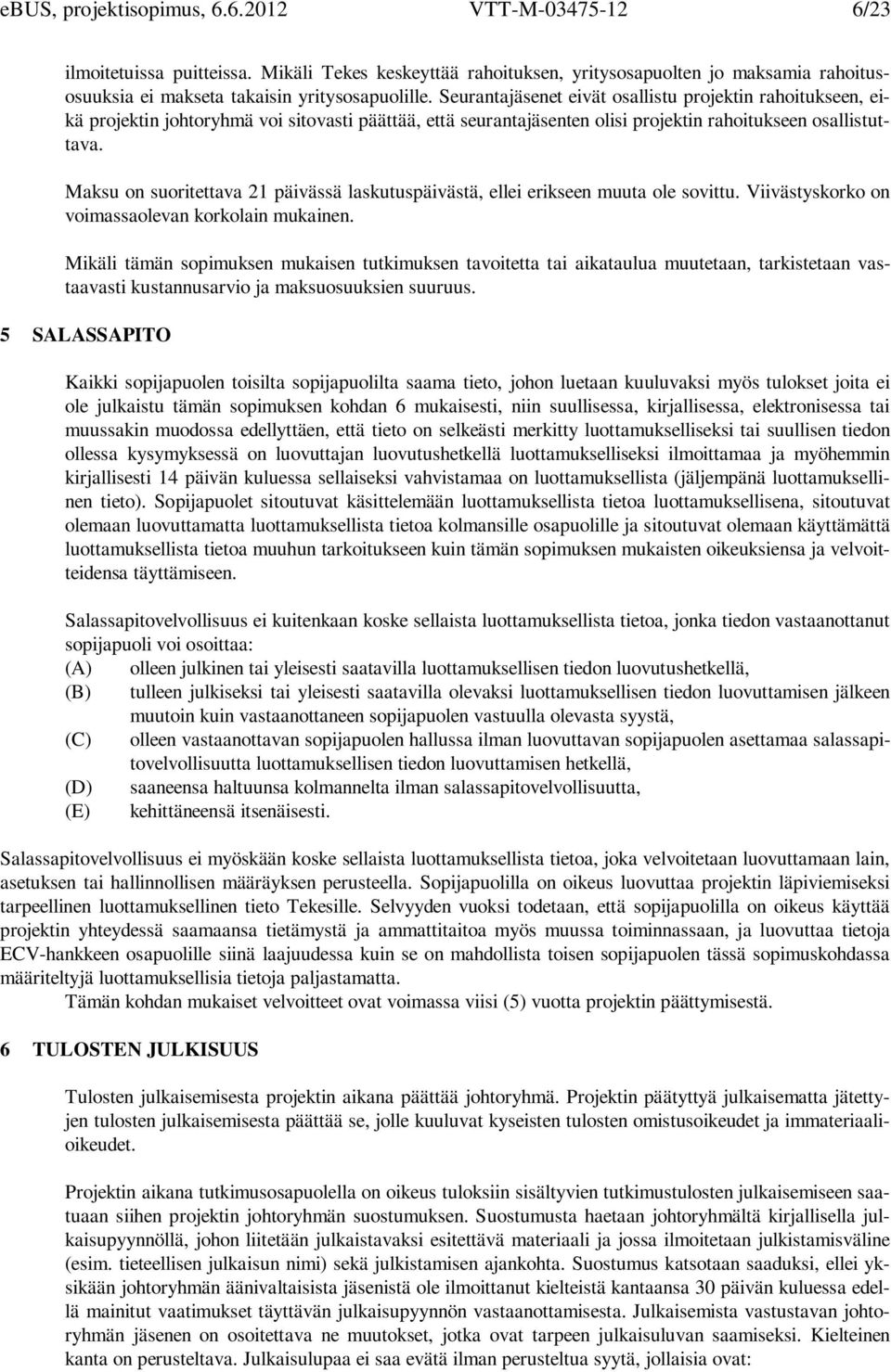 Maksu on suoritettava 21 päivässä laskutuspäivästä, ellei erikseen muuta ole sovittu. Viivästyskorko on voimassaolevan korkolain mukainen.
