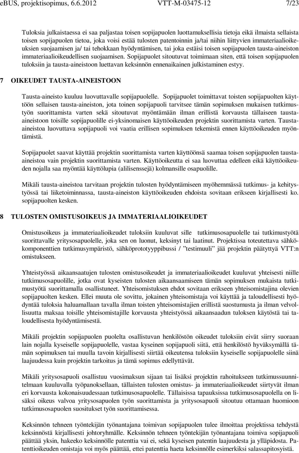 patentoinnin ja/tai niihin liittyvien immateriaalioikeuksien suojaamisen ja/ tai tehokkaan hyödyntämisen, tai joka estäisi toisen sopijapuolen tausta-aineiston immateriaalioikeudellisen suojaamisen.