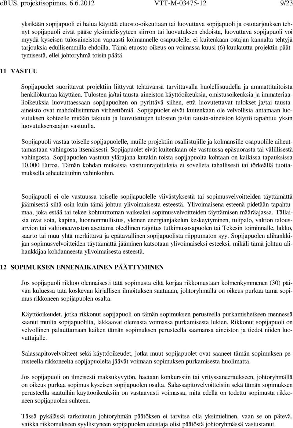 luovutuksen ehdoista, luovuttava sopijapuoli voi myydä kyseisen tulosaineiston vapaasti kolmannelle osapuolelle, ei kuitenkaan ostajan kannalta tehtyjä tarjouksia edullisemmilla ehdoilla.