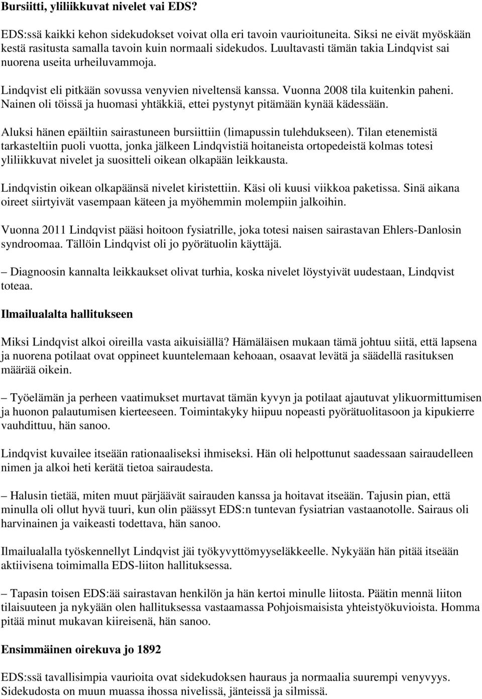 Nainen oli töissä ja huomasi yhtäkkiä, ettei pystynyt pitämään kynää kädessään. Aluksi hänen epäiltiin sairastuneen bursiittiin (limapussin tulehdukseen).