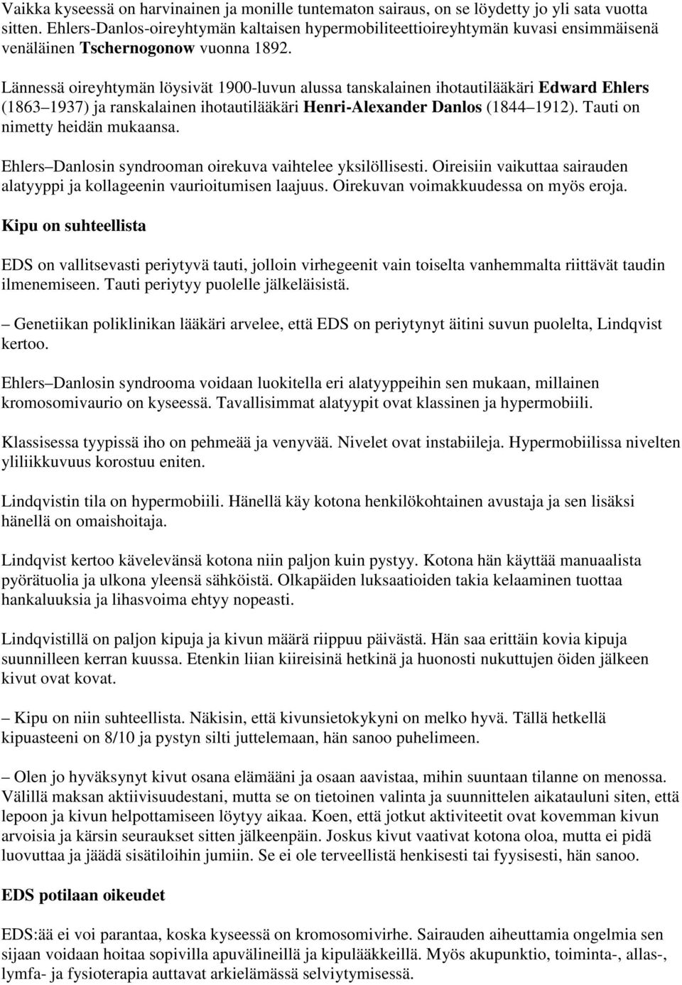 Lännessä oireyhtymän löysivät 1900-luvun alussa tanskalainen ihotautilääkäri Edward Ehlers (1863 1937) ja ranskalainen ihotautilääkäri Henri-Alexander Danlos (1844 1912).