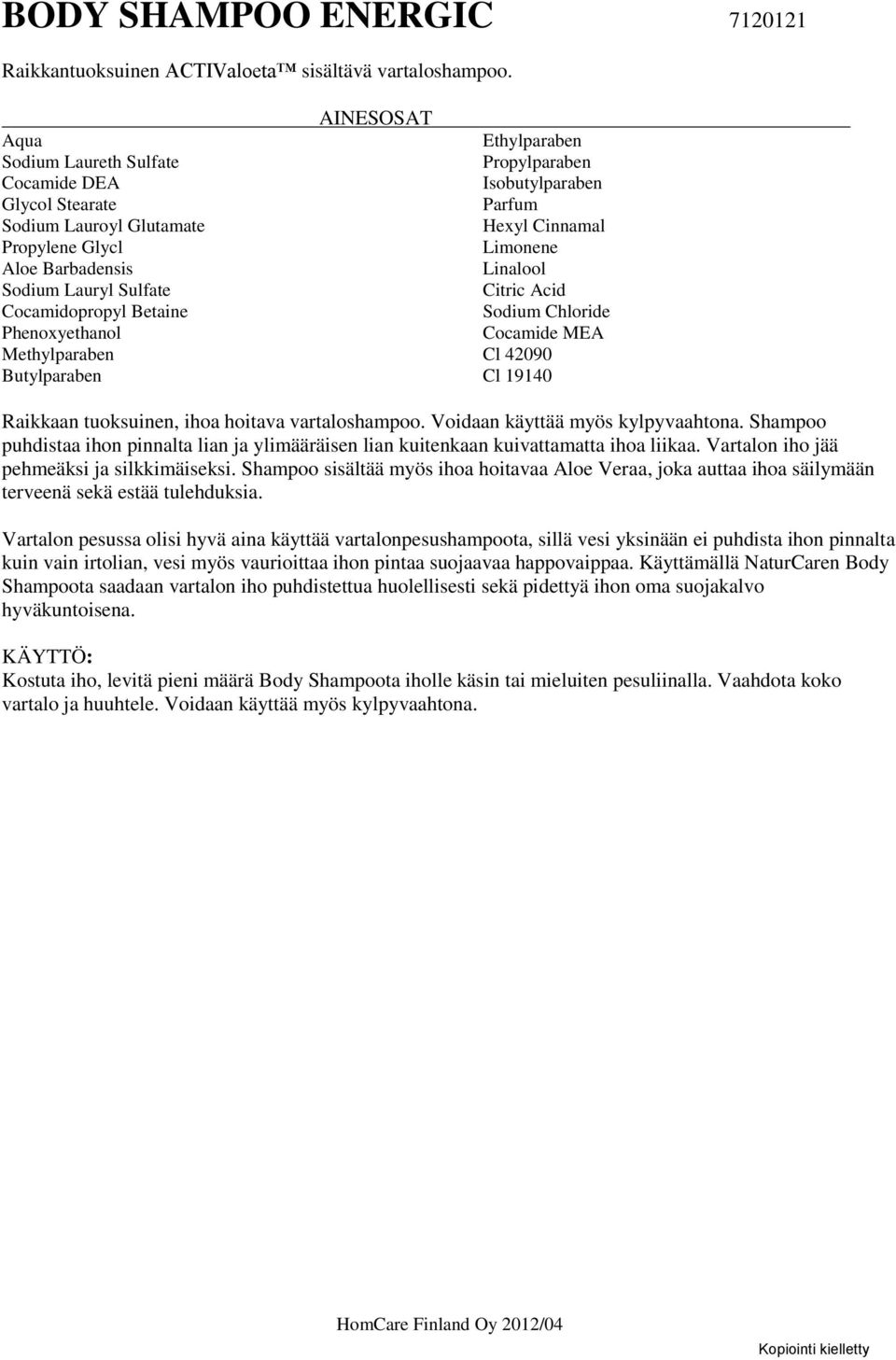 Isobutylparaben Hexyl Cinnamal Limonene Linalool Citric Acid Sodium Chloride Cocamide MEA Cl 42090 Cl 19140 Raikkaan tuoksuinen, ihoa hoitava vartaloshampoo. Voidaan käyttää myös kylpyvaahtona.