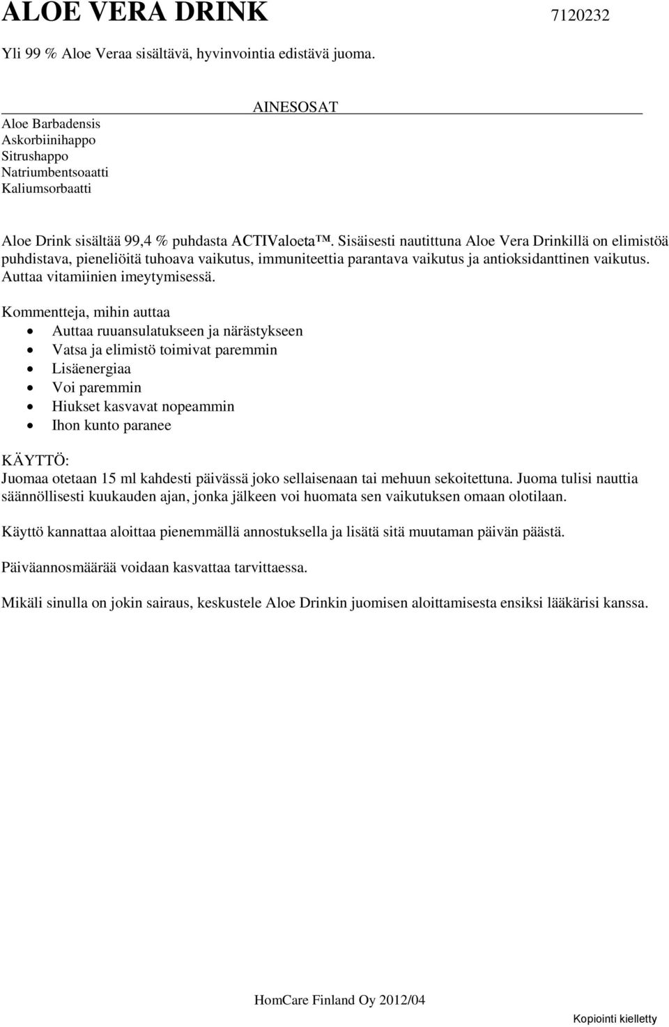 Kommentteja, mihin auttaa Auttaa ruuansulatukseen ja närästykseen Vatsa ja elimistö toimivat paremmin Lisäenergiaa Voi paremmin Hiukset kasvavat nopeammin Ihon kunto paranee Juomaa otetaan 15 ml