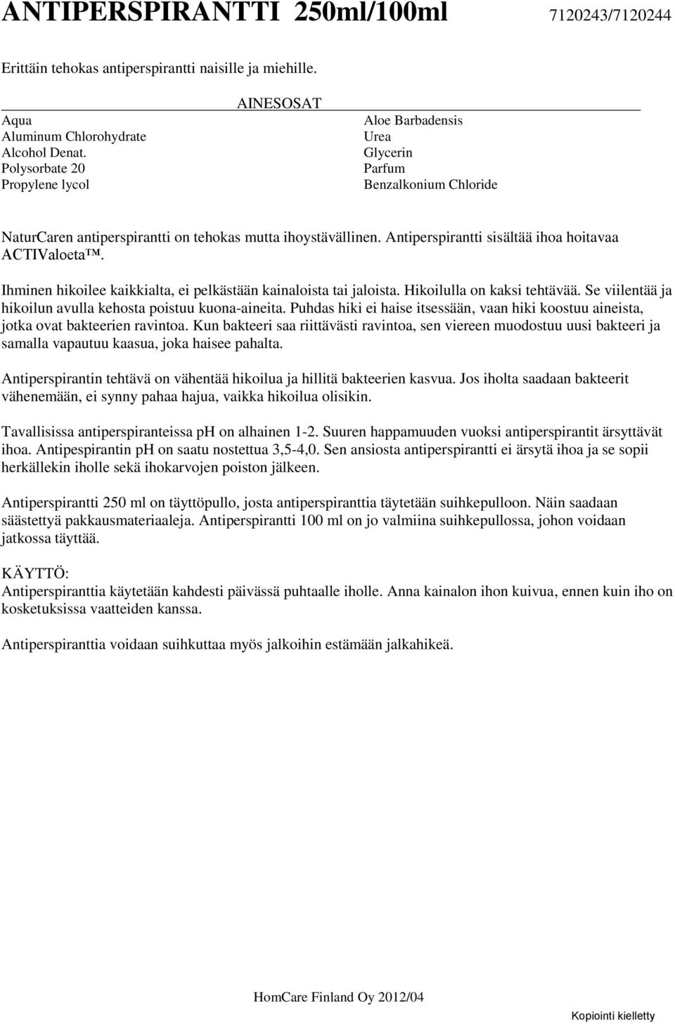 Ihminen hikoilee kaikkialta, ei pelkästään kainaloista tai jaloista. Hikoilulla on kaksi tehtävää. Se viilentää ja hikoilun avulla kehosta poistuu kuona-aineita.