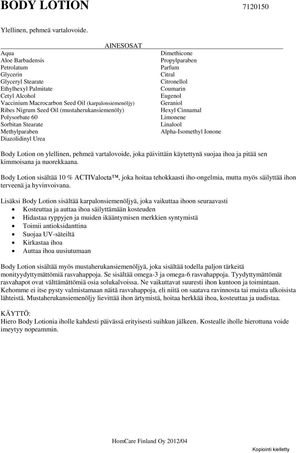 Stearate Diazolidinyl Urea Dimethicone Propylparaben Citral Citronellol Coumarin Eugenol Geraniol Hexyl Cinnamal Limonene Linalool Alpha-Isomethyl Ionone Body Lotion on ylellinen, pehmeä