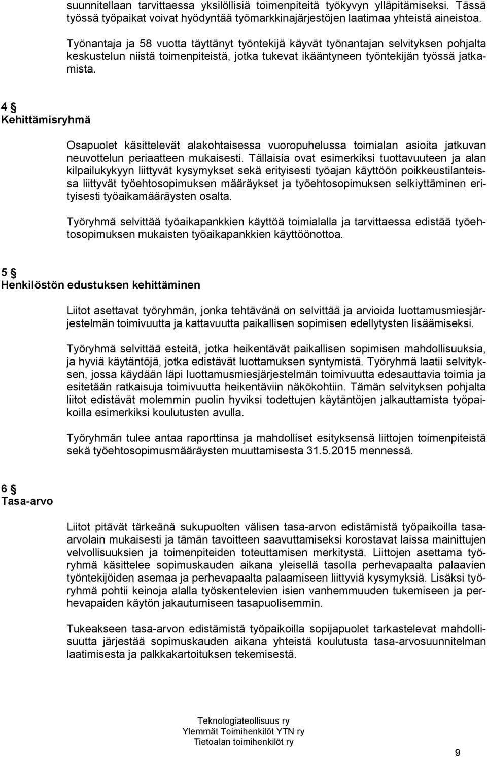 4 Kehittämisryhmä Osapuolet käsittelevät alakohtaisessa vuoropuhelussa toimialan asioita jatkuvan neuvottelun periaatteen mukaisesti.