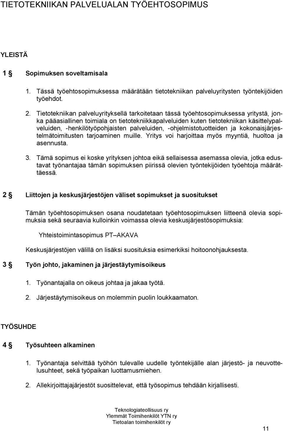 -henkilötyöpohjaisten palveluiden, -ohjelmistotuotteiden ja kokonaisjärjestelmätoimitusten tarjoaminen muille. Yritys voi harjoittaa myös myyntiä, huoltoa ja asennusta. 3.