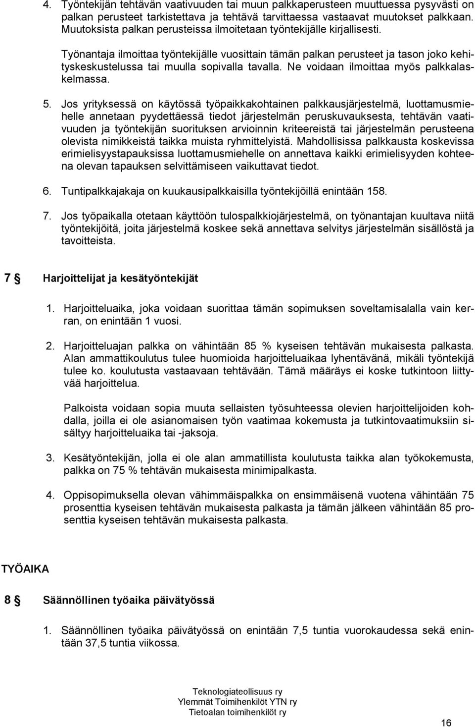 Työnantaja ilmoittaa työntekijälle vuosittain tämän palkan perusteet ja tason joko kehityskeskustelussa tai muulla sopivalla tavalla. Ne voidaan ilmoittaa myös palkkalaskelmassa. 5.