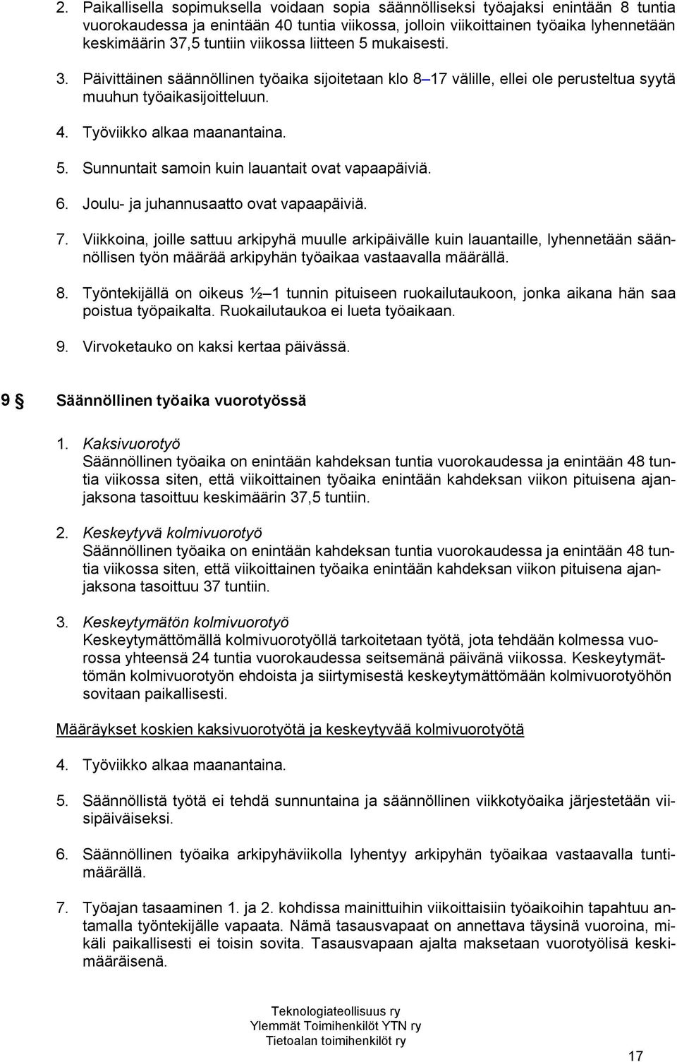 6. Joulu- ja juhannusaatto ovat vapaapäiviä. 7. Viikkoina, joille sattuu arkipyhä muulle arkipäivälle kuin lauantaille, lyhennetään säännöllisen työn määrää arkipyhän työaikaa vastaavalla määrällä. 8.