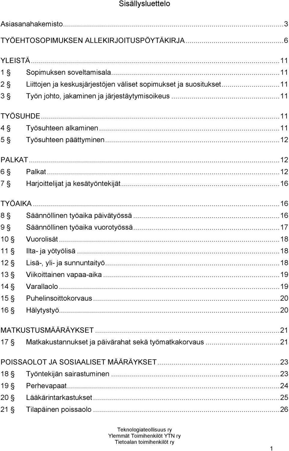 .. 16 TYÖAIKA... 16 8 Säännöllinen työaika päivätyössä... 16 9 Säännöllinen työaika vuorotyössä... 17 10 Vuorolisät... 18 11 Ilta- ja yötyölisä... 18 12 Lisä-, yli- ja sunnuntaityö.