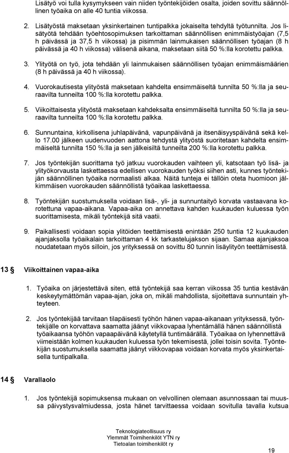 Jos lisätyötä tehdään työehtosopimuksen tarkoittaman säännöllisen enimmäistyöajan (7,5 h päivässä ja 37,5 h viikossa) ja pisimmän lainmukaisen säännöllisen työajan (8 h päivässä ja 40 h viikossa)