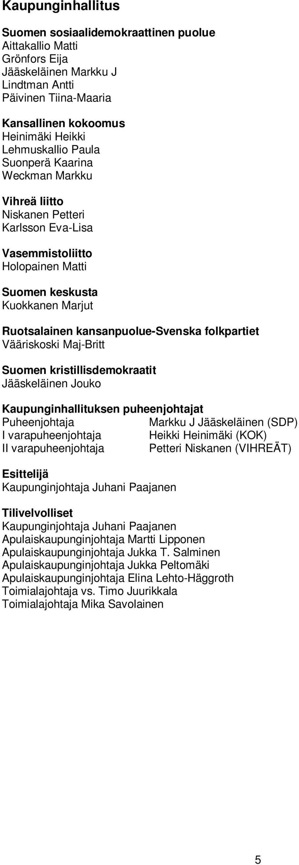 Vääriskoski Maj-Britt Suomen kristillisdemokraatit Jääskeläinen Jouko Kaupunginhallituksen puheenjohtajat Puheenjohtaja Markku J Jääskeläinen (SDP) I varapuheenjohtaja Heikki Heinimäki (KOK) II