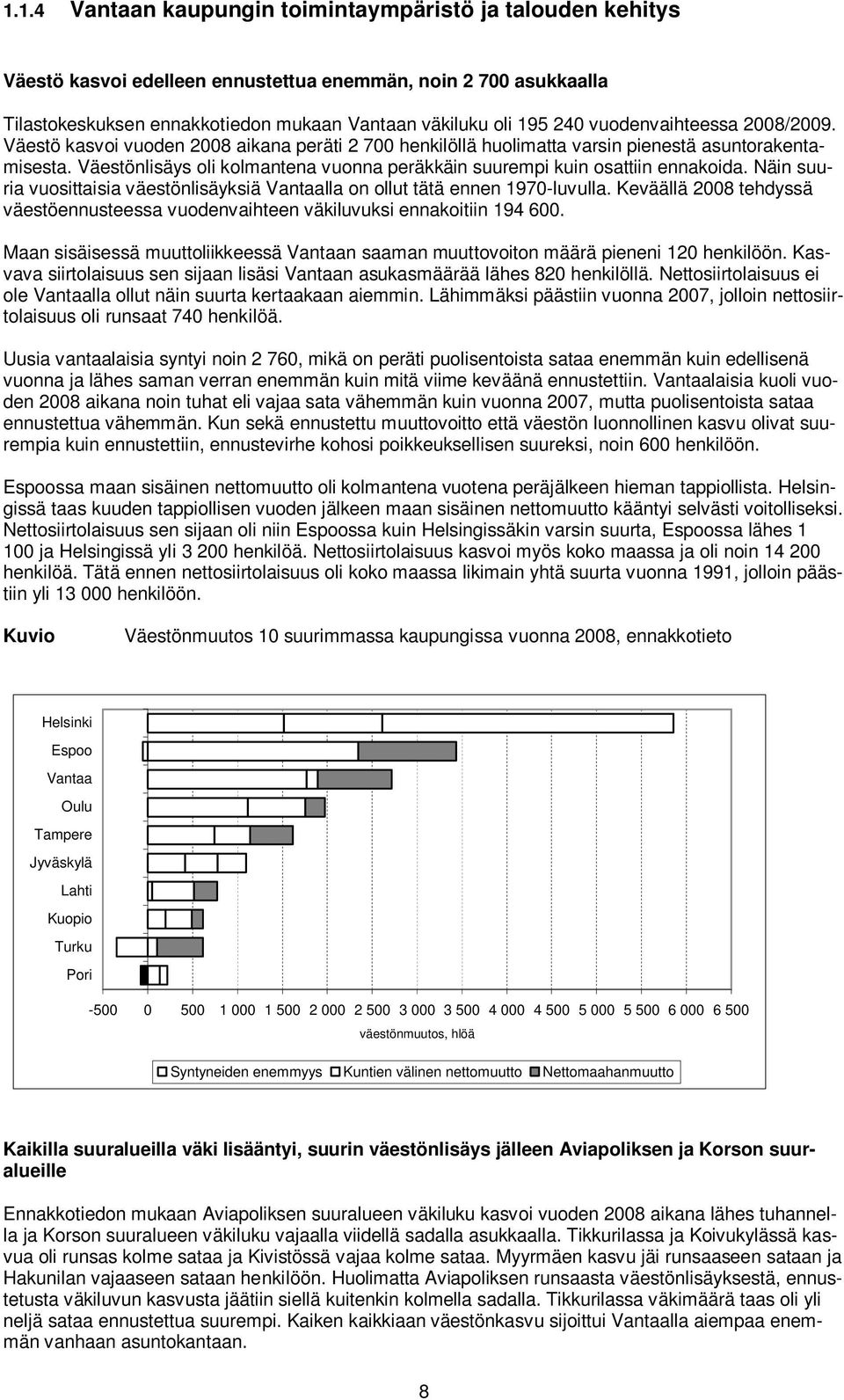 Väestönlisäys oli kolmantena vuonna peräkkäin suurempi kuin osattiin ennakoida. Näin suuria vuosittaisia väestönlisäyksiä Vantaalla on ollut tätä ennen 1970-luvulla.