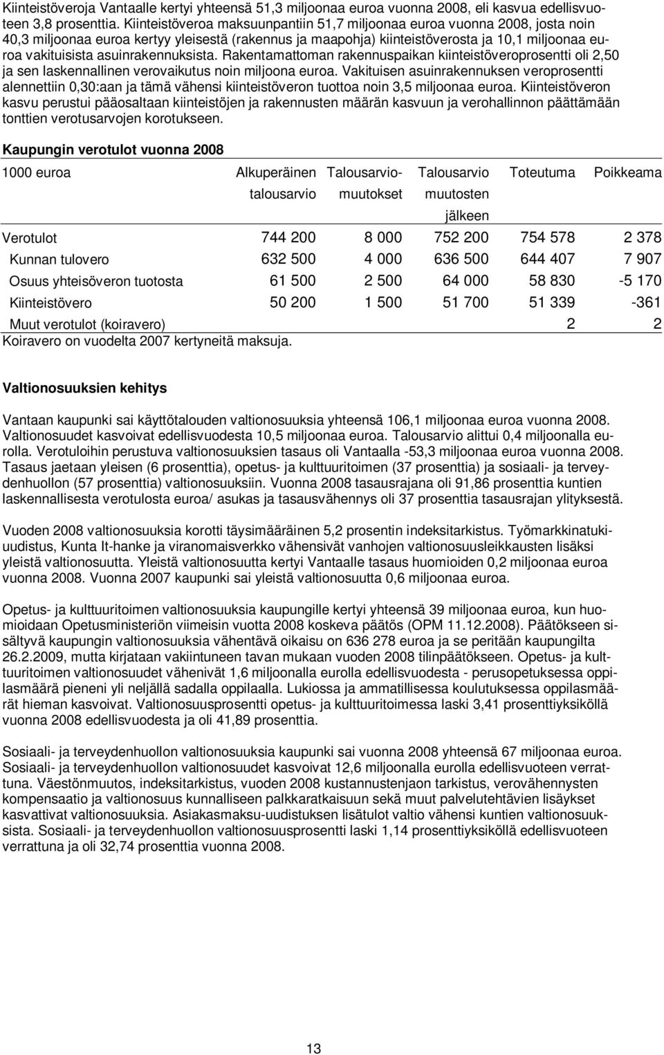 asuinrakennuksista. Rakentamattoman rakennuspaikan kiinteistöveroprosentti oli 2,50 ja sen laskennallinen verovaikutus noin miljoona euroa.