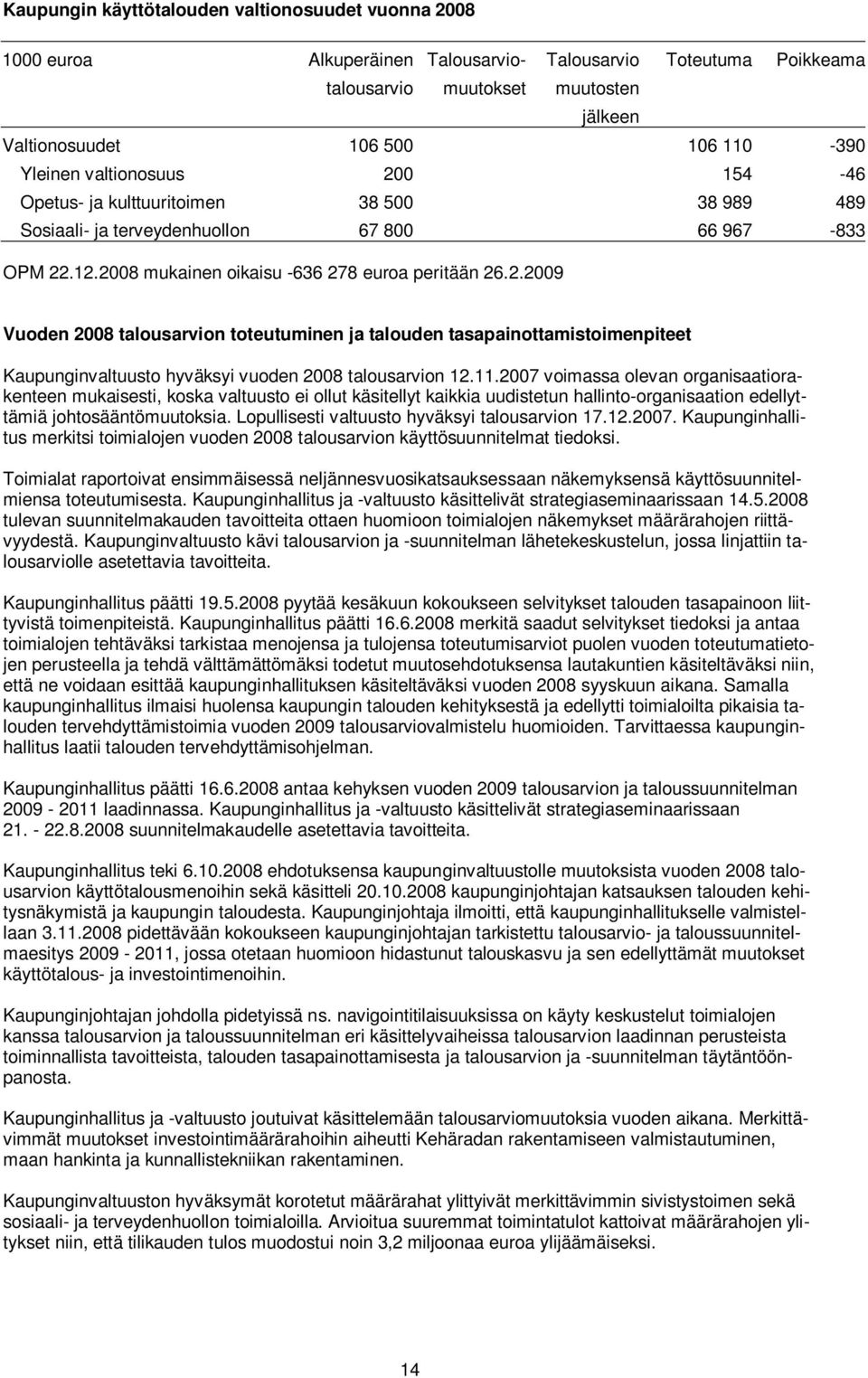 11.2007 voimassa olevan organisaatiorakenteen mukaisesti, koska valtuusto ei ollut käsitellyt kaikkia uudistetun hallinto-organisaation edellyttämiä johtosääntömuutoksia.