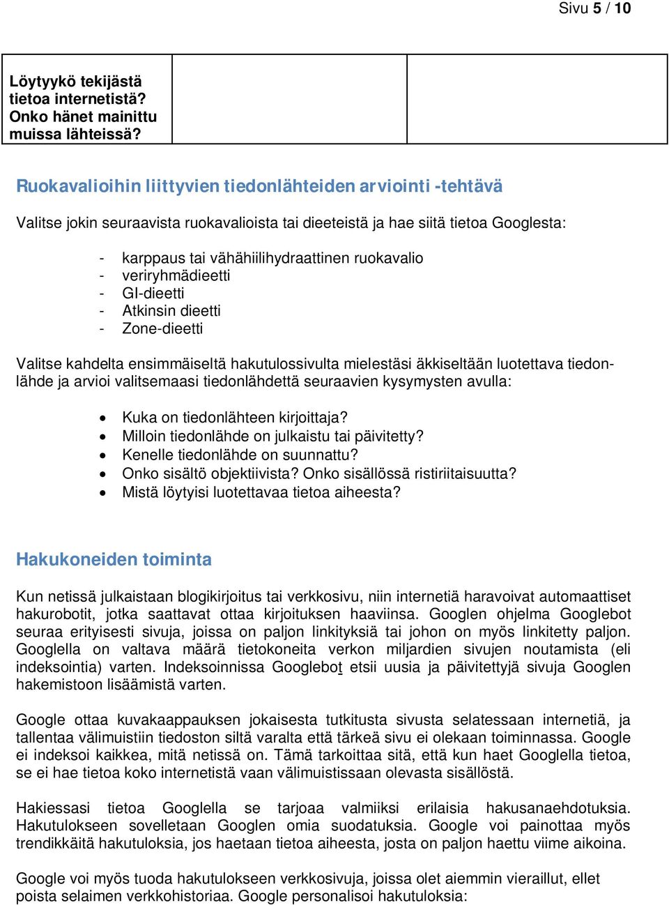 veriryhmädieetti - GI-dieetti - Atkinsin dieetti - Zone-dieetti Valitse kahdelta ensimmäiseltä hakutulossivulta mielestäsi äkkiseltään luotettava tiedonlähde ja arvioi valitsemaasi tiedonlähdettä