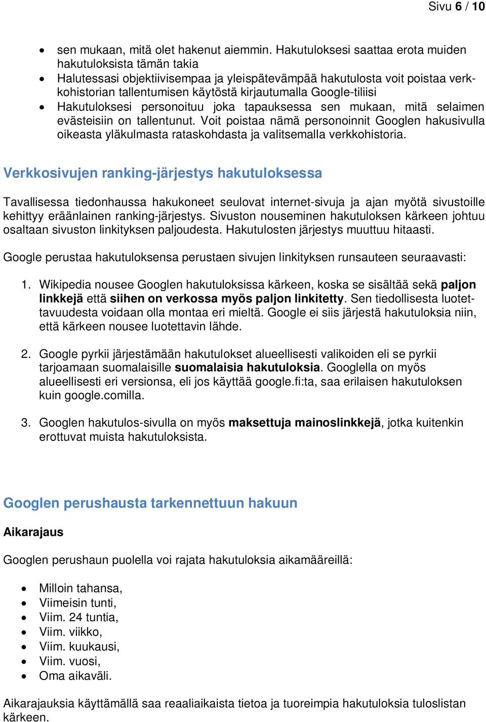 Google-tiliisi Hakutuloksesi personoituu joka tapauksessa sen mukaan, mitä selaimen evästeisiin on tallentunut.