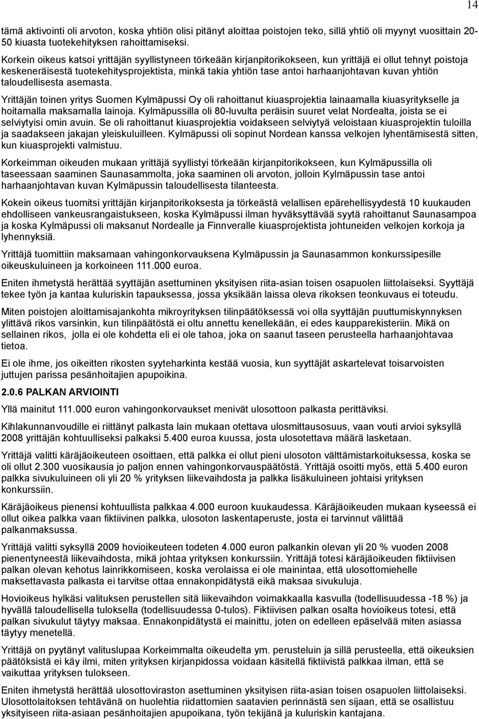 harhaanjohtavan kuvan yhtiön taloudellisesta asemasta. Yrittäjän toinen yritys Suomen Kylmäpussi Oy oli rahoittanut kiuasprojektia lainaamalla kiuasyritykselle ja hoitamalla maksamalla lainoja.