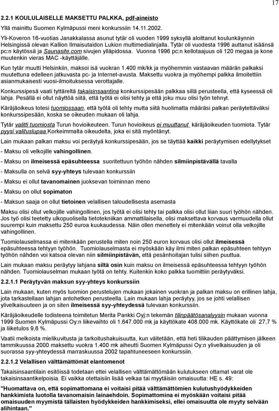 Tytär oli vuodesta 1996 auttanut isäänsä pc:n käytössä ja Saunasite.com sivujen ylläpidossa. Vuonna 1996 pc:n kellotaajuus oli 120 megaa ja kone muutenkin vieras MAC -käyttäjälle.