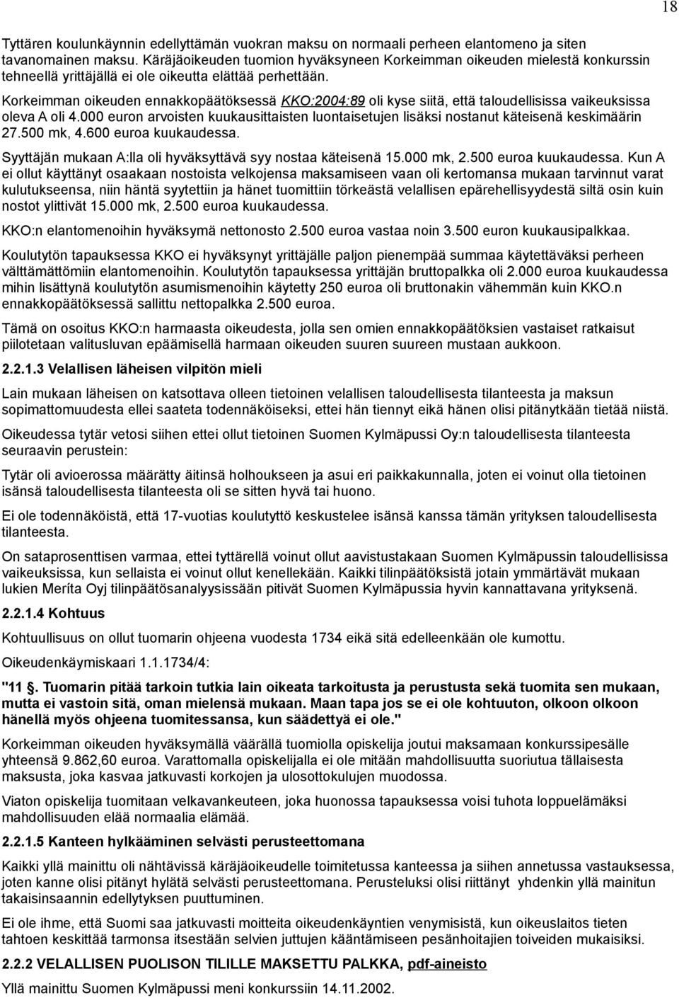 Korkeimman oikeuden ennakkopäätöksessä KKO:2004:89 oli kyse siitä, että taloudellisissa vaikeuksissa oleva A oli 4.