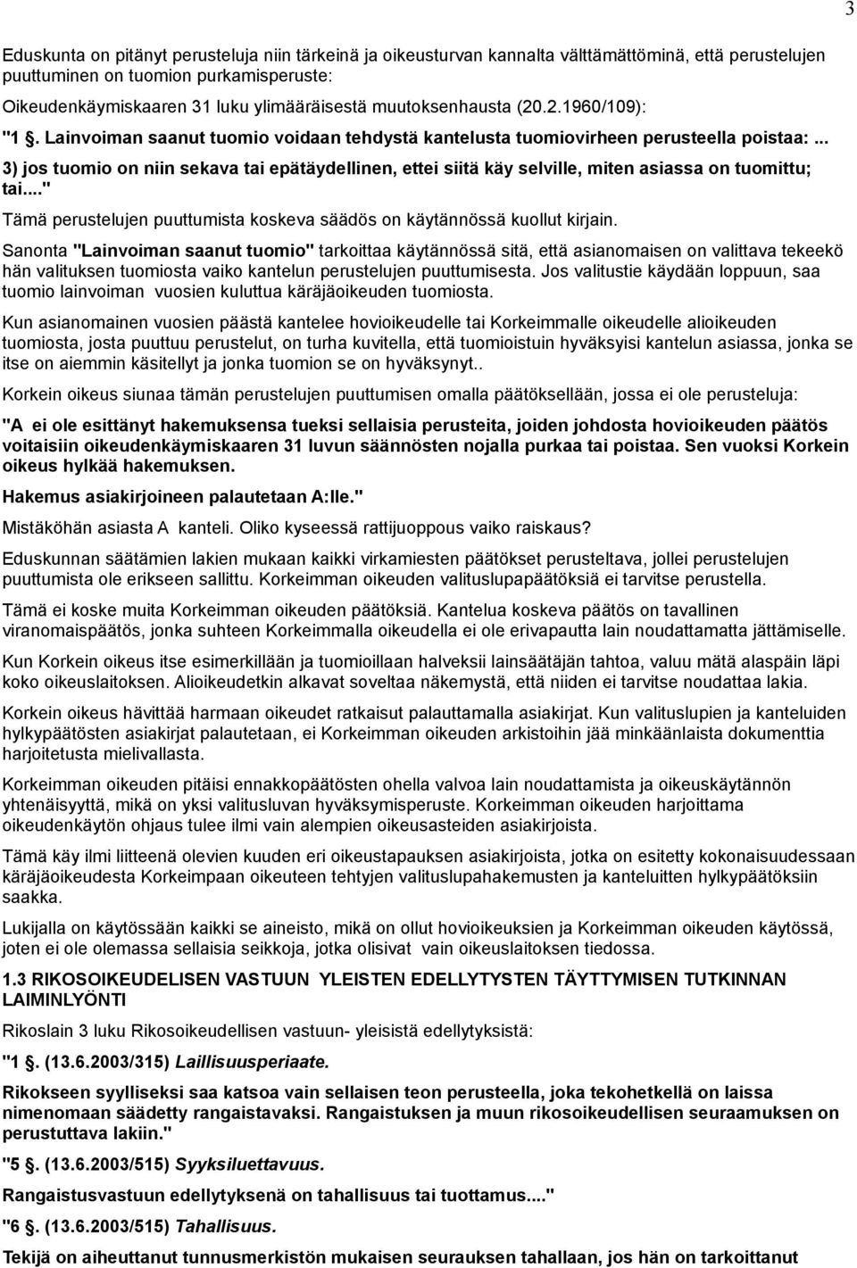 .. 3) jos tuomio on niin sekava tai epätäydellinen, ettei siitä käy selville, miten asiassa on tuomittu; tai..." Tämä perustelujen puuttumista koskeva säädös on käytännössä kuollut kirjain.