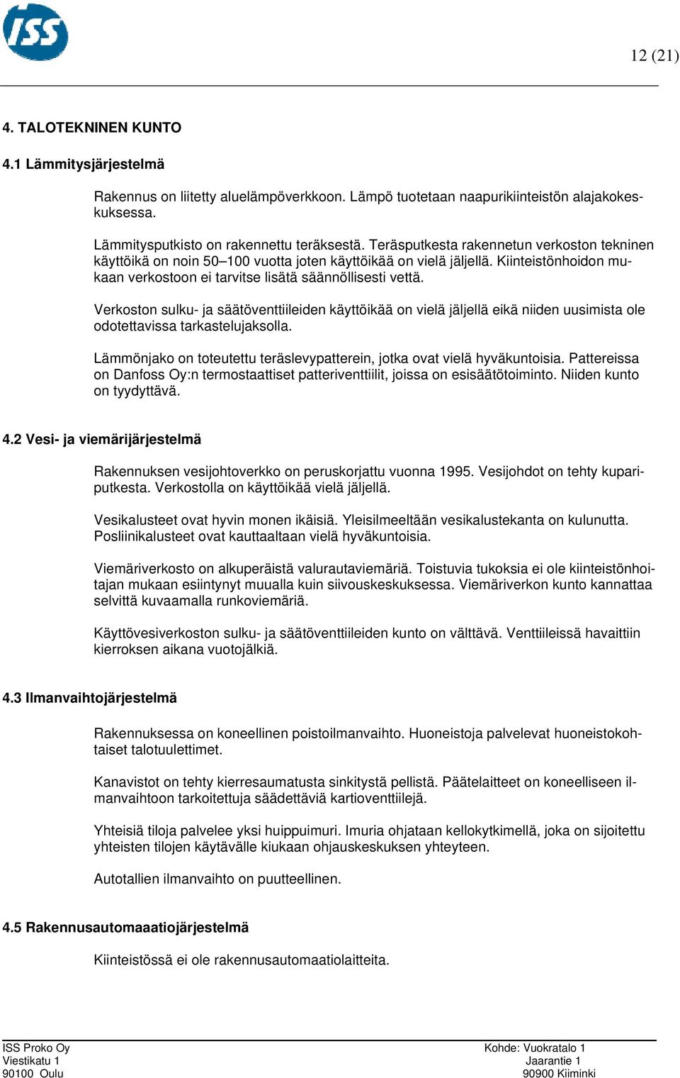 Verkoston sulku- ja säätöventtiileiden käyttöikää on vielä jäljellä eikä niiden uusimista ole odotettavissa tarkastelujaksolla.