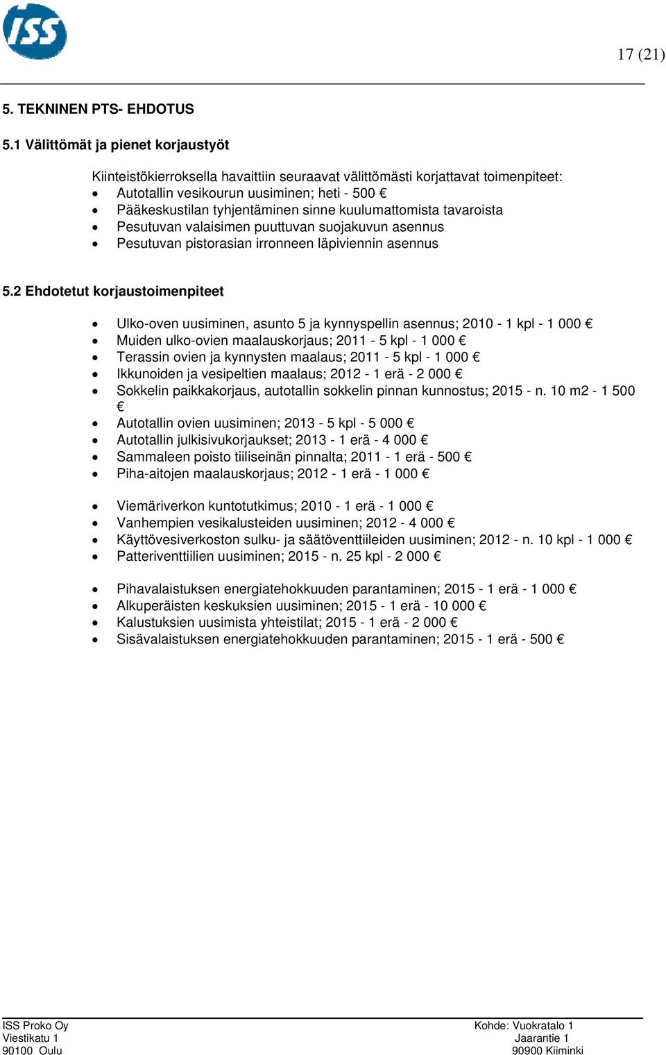 kuulumattomista tavaroista Pesutuvan valaisimen puuttuvan suojakuvun asennus Pesutuvan pistorasian irronneen läpiviennin asennus 5.