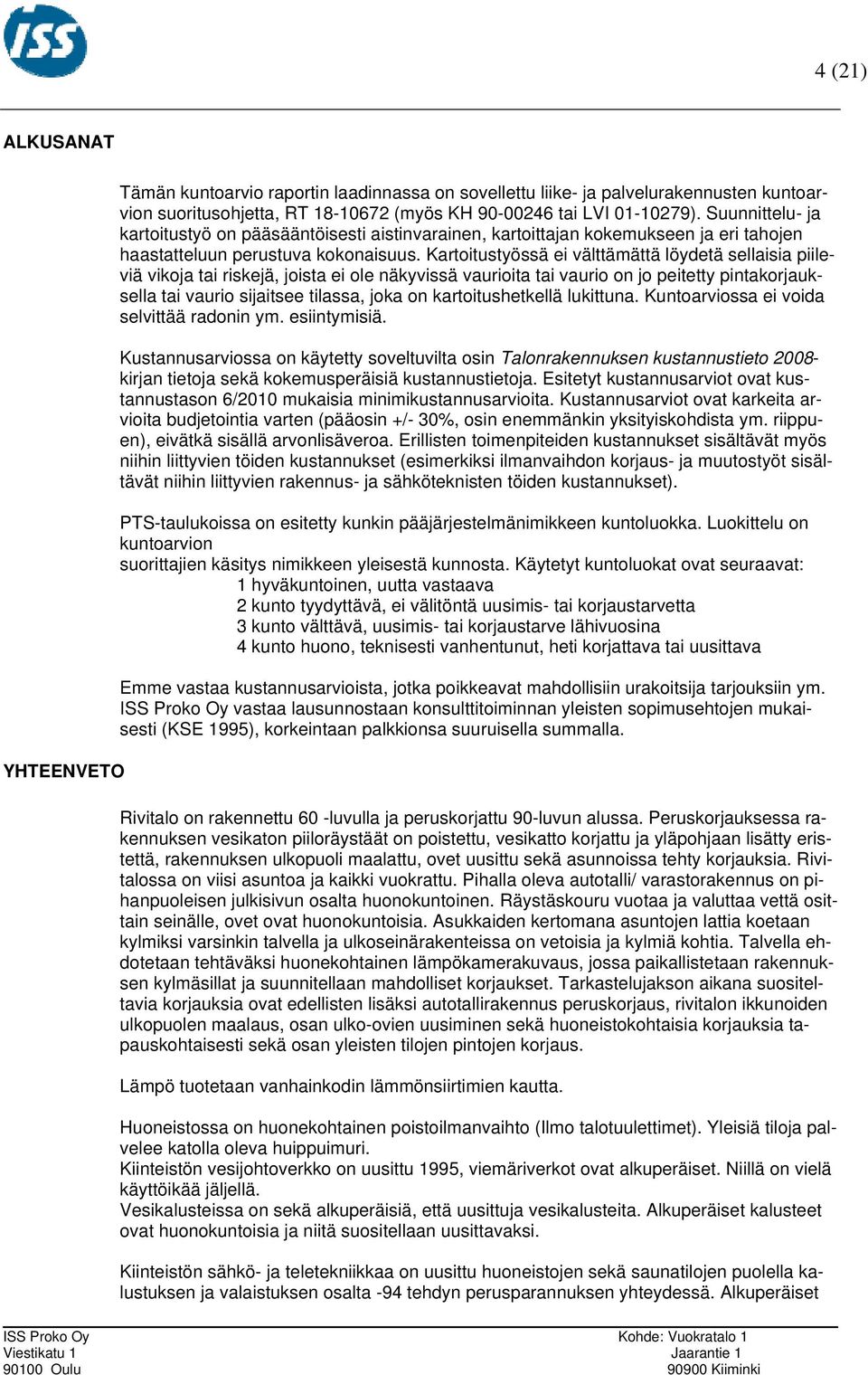 Kartoitustyössä ei välttämättä löydetä sellaisia piileviä vikoja tai riskejä, joista ei ole näkyvissä vaurioita tai vaurio on jo peitetty pintakorjauksella tai vaurio sijaitsee tilassa, joka on