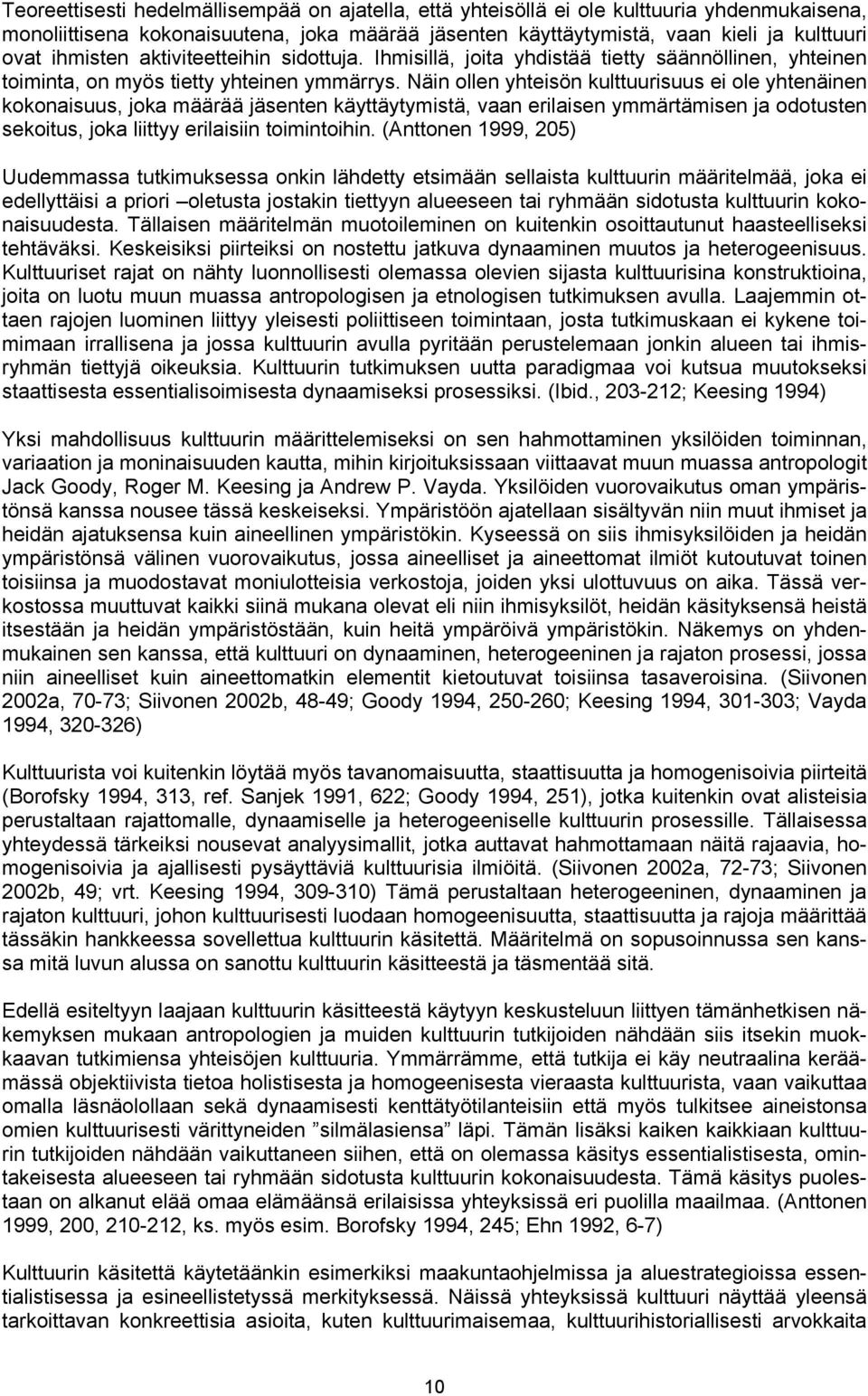 Näin ollen yhteisön kulttuurisuus ei ole yhtenäinen kokonaisuus, joka määrää jäsenten käyttäytymistä, vaan erilaisen ymmärtämisen ja odotusten sekoitus, joka liittyy erilaisiin toimintoihin.