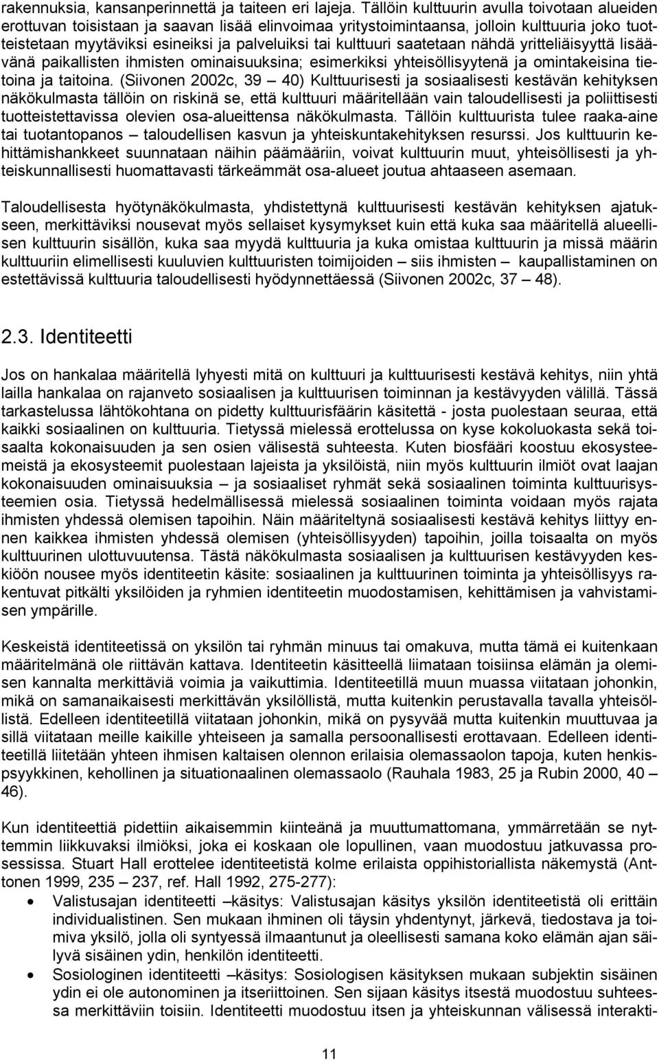 kulttuuri saatetaan nähdä yritteliäisyyttä lisäävänä paikallisten ihmisten ominaisuuksina; esimerkiksi yhteisöllisyytenä ja omintakeisina tietoina ja taitoina.