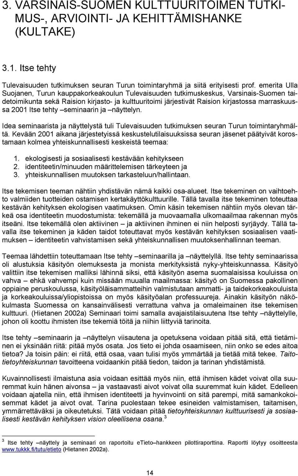 2001 Itse tehty seminaarin ja näyttelyn. Idea seminaarista ja näyttelystä tuli Tulevaisuuden tutkimuksen seuran Turun toimintaryhmältä.