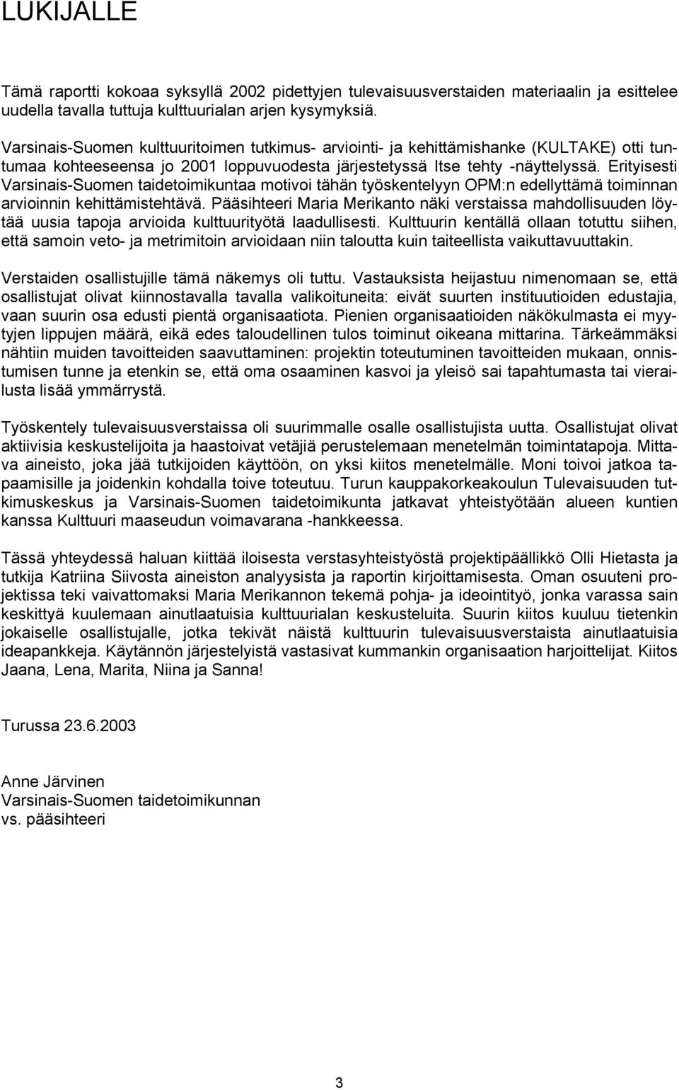 Erityisesti Varsinais-Suomen taidetoimikuntaa motivoi tähän työskentelyyn OPM:n edellyttämä toiminnan arvioinnin kehittämistehtävä.