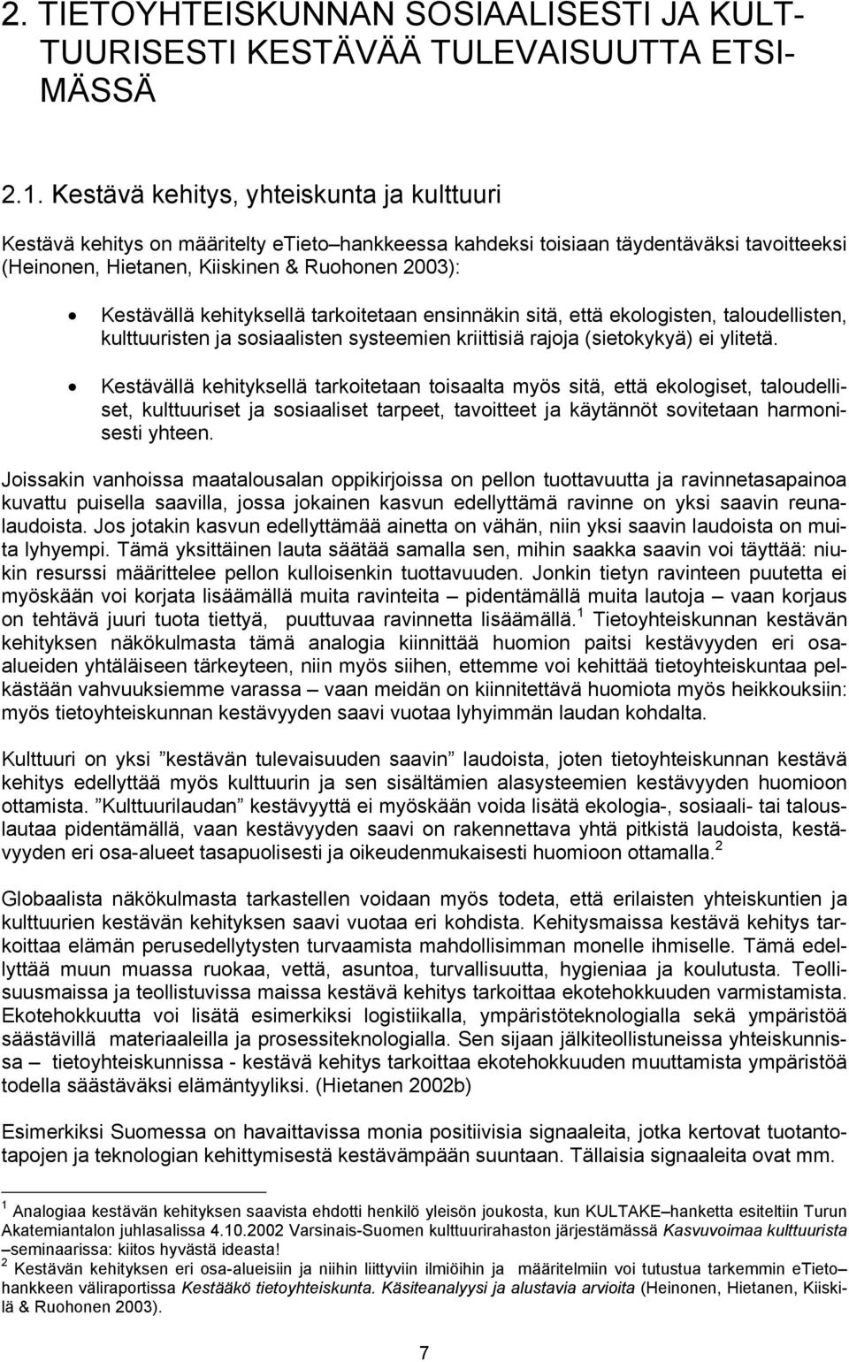 kehityksellä tarkoitetaan ensinnäkin sitä, että ekologisten, taloudellisten, kulttuuristen ja sosiaalisten systeemien kriittisiä rajoja (sietokykyä) ei ylitetä.