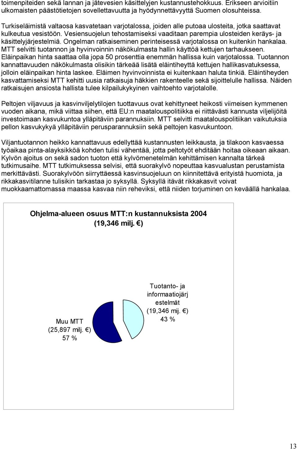 Vesiensuojelun tehostamiseksi vaaditaan parempia ulosteiden keräys- ja käsittelyjärjestelmiä. Ongelman ratkaiseminen perinteisessä varjotalossa on kuitenkin hankalaa.