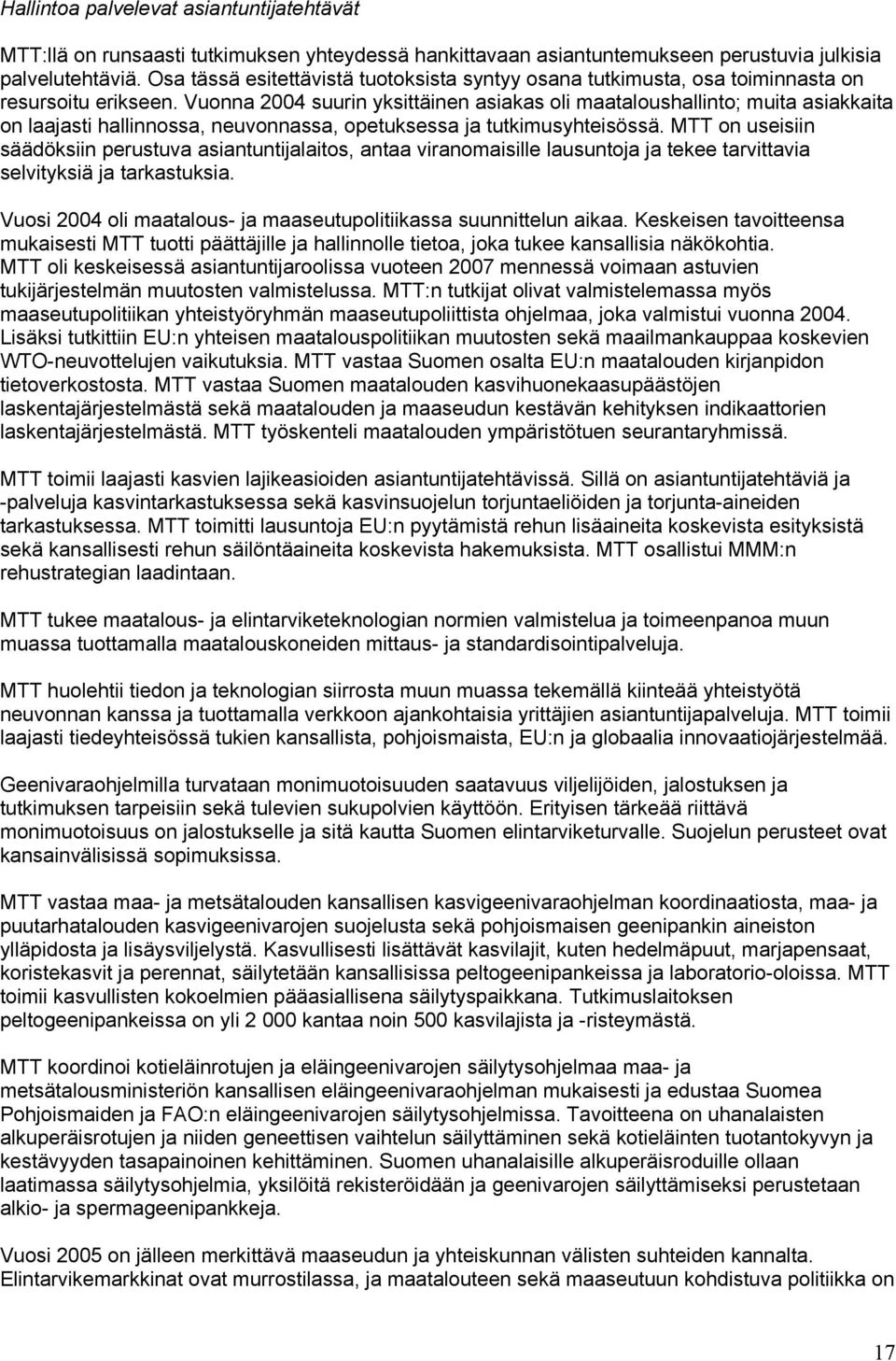 Vuonna 2004 suurin yksittäinen asiakas oli maataloushallinto; muita asiakkaita on laajasti hallinnossa, neuvonnassa, opetuksessa ja tutkimusyhteisössä.