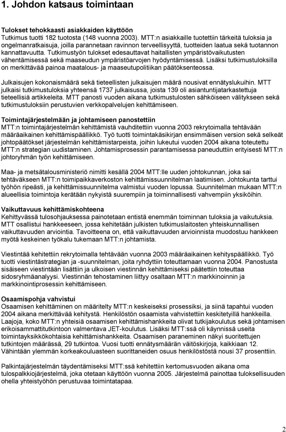 Tutkimustyön tulokset edesauttavat haitallisten ympäristövaikutusten vähentämisessä sekä maaseudun ympäristöarvojen hyödyntämisessä.