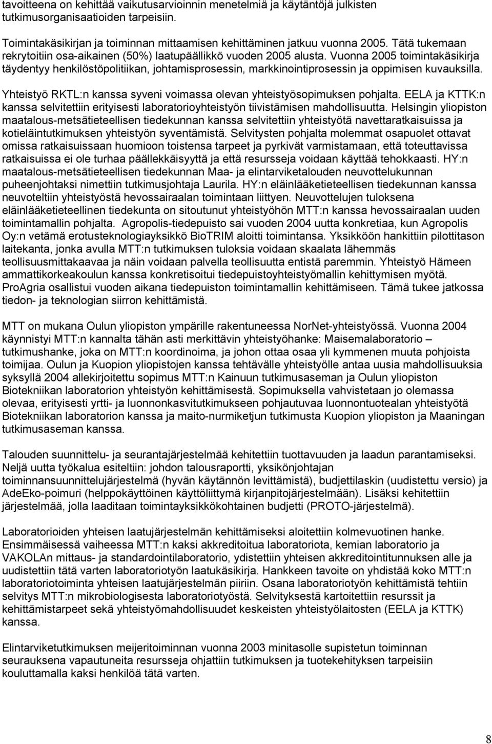 Vuonna 2005 toimintakäsikirja täydentyy henkilöstöpolitiikan, johtamisprosessin, markkinointiprosessin ja oppimisen kuvauksilla.