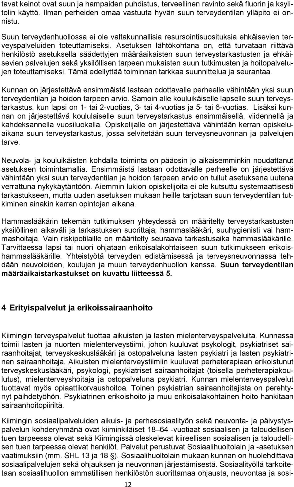 Asetuksen lähtökohtana on, että turvataan riittävä henkilöstö asetuksella säädettyjen määräaikaisten suun terveystarkastusten ja ehkäisevien palvelujen sekä yksilöllisen tarpeen mukaisten suun