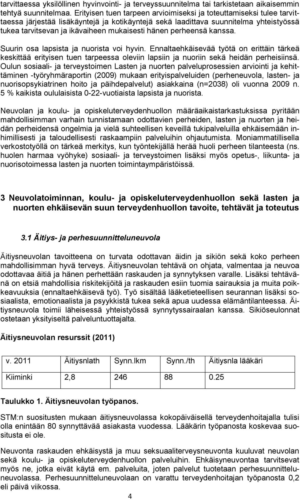 hänen perheensä kanssa. Suurin osa lapsista ja nuorista voi hyvin. Ennaltaehkäisevää työtä on erittäin tärkeä keskittää erityisen tuen tarpeessa oleviin lapsiin ja nuoriin sekä heidän perheisiinsä.