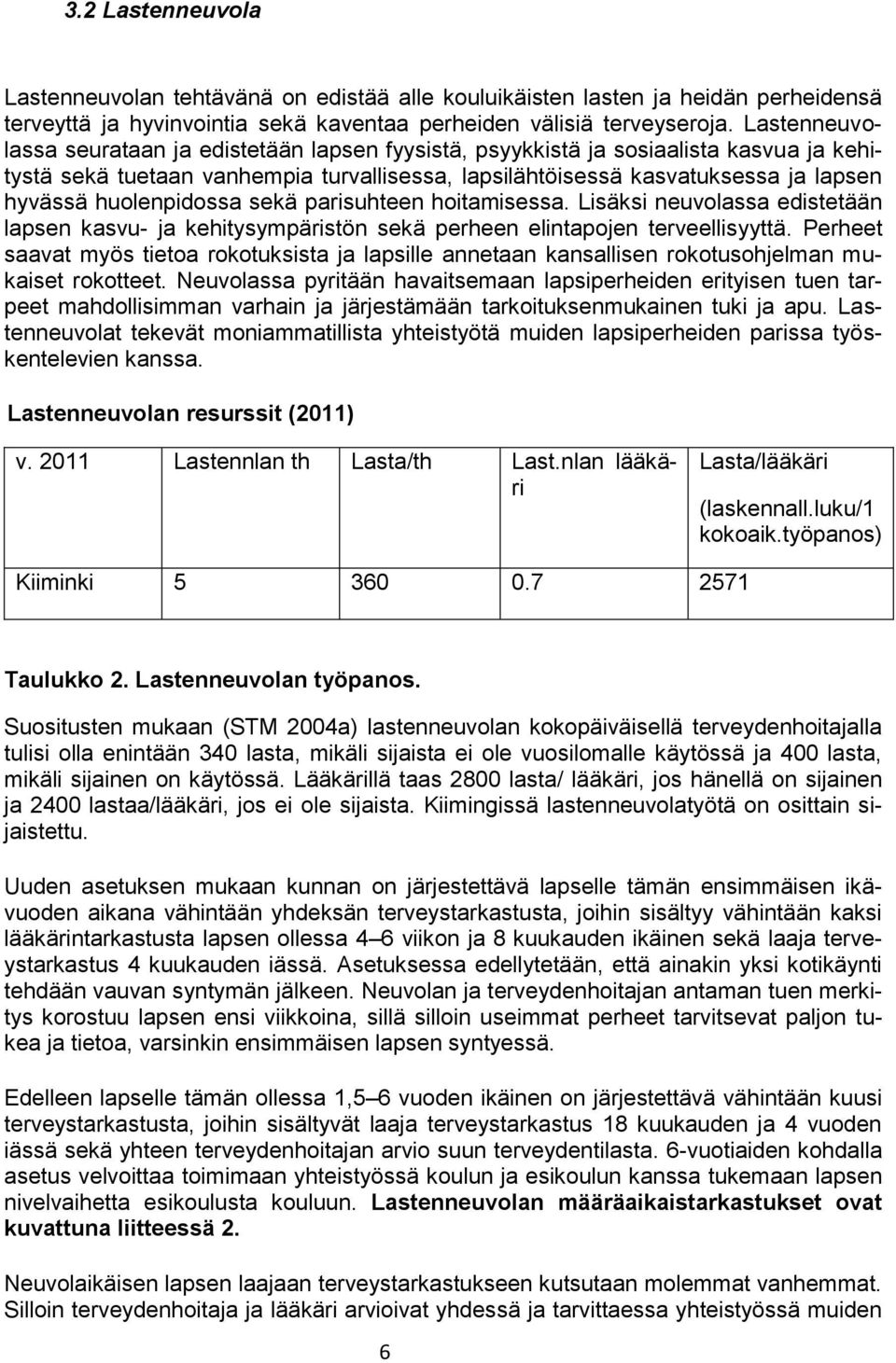 huolenpidossa sekä parisuhteen hoitamisessa. Lisäksi neuvolassa edistetään lapsen kasvu- ja kehitysympäristön sekä perheen elintapojen terveellisyyttä.